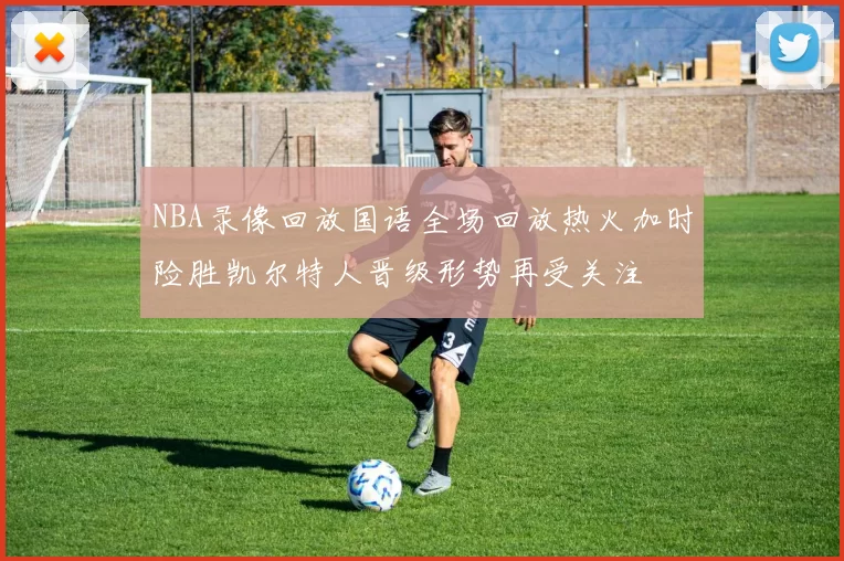 NBA录像回放国语全场回放热火加时险胜凯尔特人晋级形势再受关注