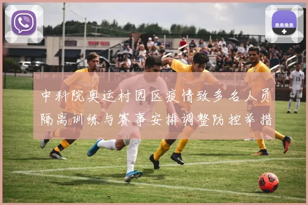 中科院奥运村园区疫情致多名人员隔离训练与赛事安排调整防控举措展开