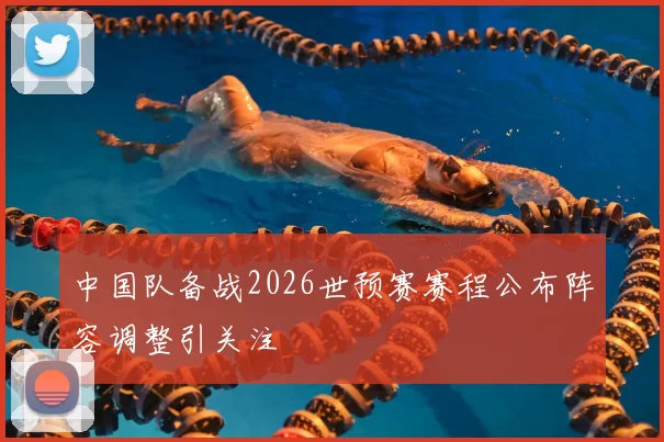中国队备战2026世预赛赛程公布阵容调整引关注